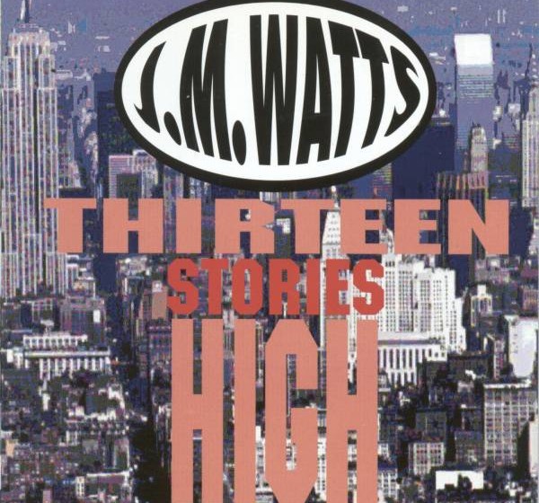 J.M. Watts - Thirteen Stories High