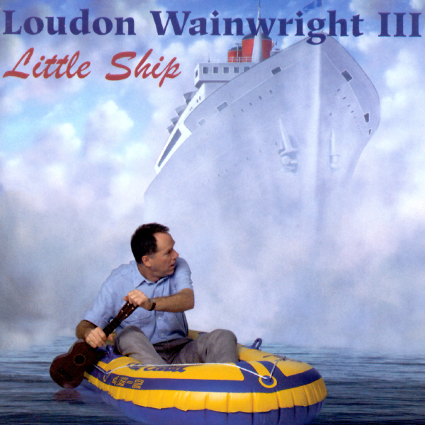 LOUDON WAINWRIGHT III - Little Ship