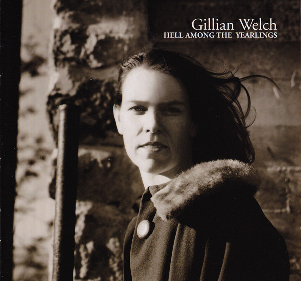 Gillian Welch - Hell Among The Yearlings