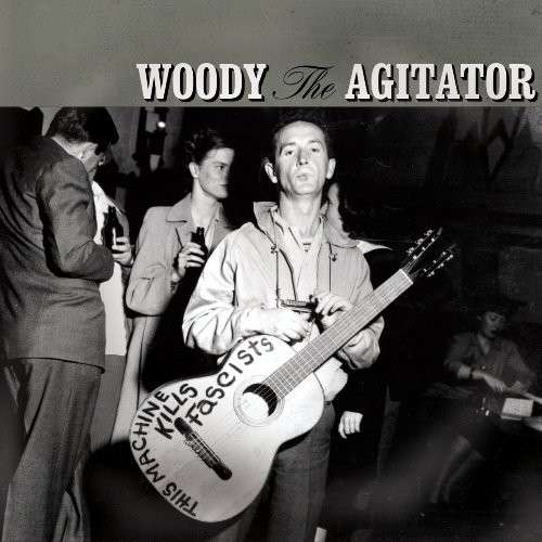 Woody Guthrie - The Agitator