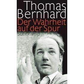 Thomas Bernhard Der Wahrheit auf der Spur