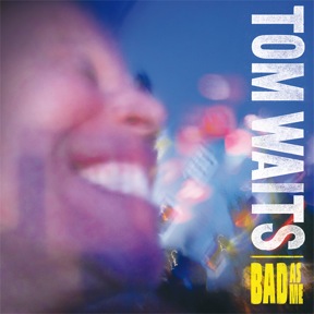 Tom Waits - "Bad as Me"