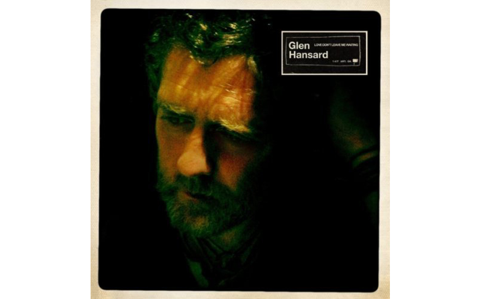 19. Glen Hansard: "Love Don't Leave Me Waiting"