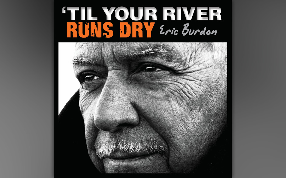 Eric Burdon - "'Til Your River Runs Dry". Auf seinem zehnten Soloalbum setzt sich der Animals-Frontmann mit politischen Fr...