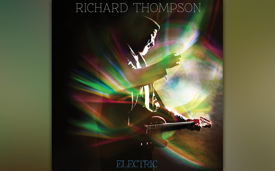Richard Thompson - "Electric". Thompson ist von Altersmilde immer noch so weit entfernt wie Ulrich-Seidl-Filme von Mitleid.