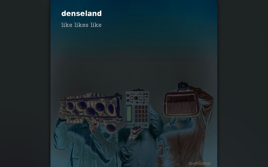 Denseland - "Like Likes Like". Bereits nach wenigen Stücken hat einen das Album mit dem tautologischen TItel „Like Like...