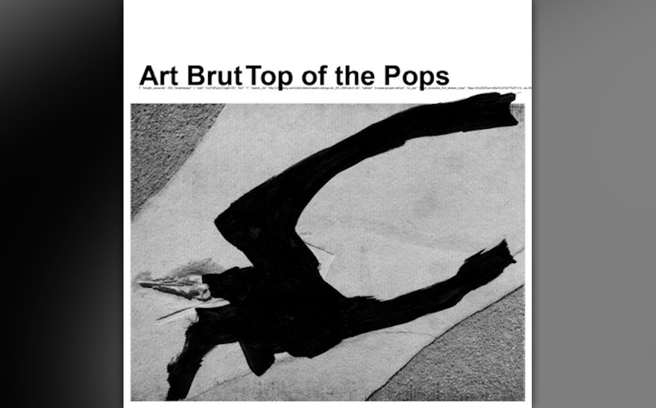 Art Brut - "Top Of The Pops". 
Ein Rückblick auf zehn Jahre Art Brut heißt auch ein Rückblick auf die jüngste Indieroc...