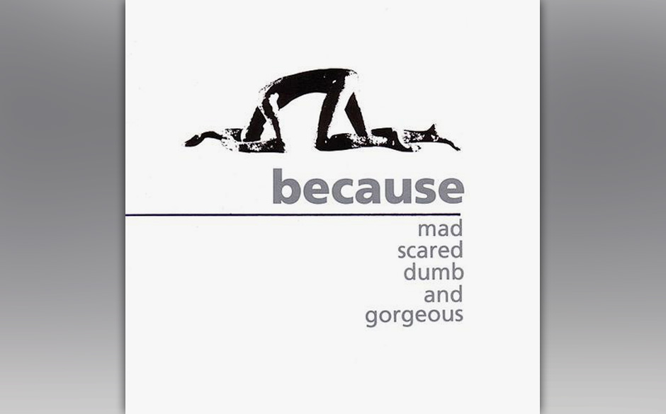 Because - Mad Scared Dumb And Gorgeous

Eine so sublime wie obskure Sammlung von Popsongs über gescheiterte Beziehungen u...