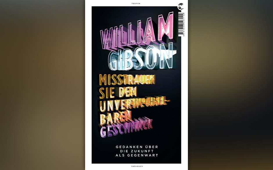 William Gibson - "Misstrauen Sie dem unverwechselbaren Geschmack" (Tropen, 21,96 Euro)

Luzide Gegenwartsanalysen, unakade...
