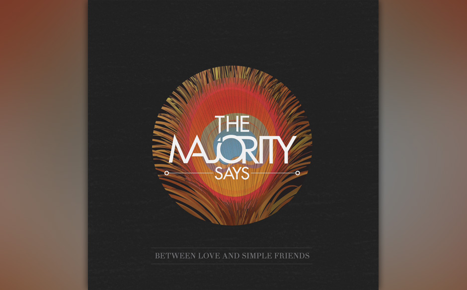 The Majority Says "Between Love and Simple Friends". Um die ewigen, großen Gefühle geht es bei der sechsköpfigen Band a...