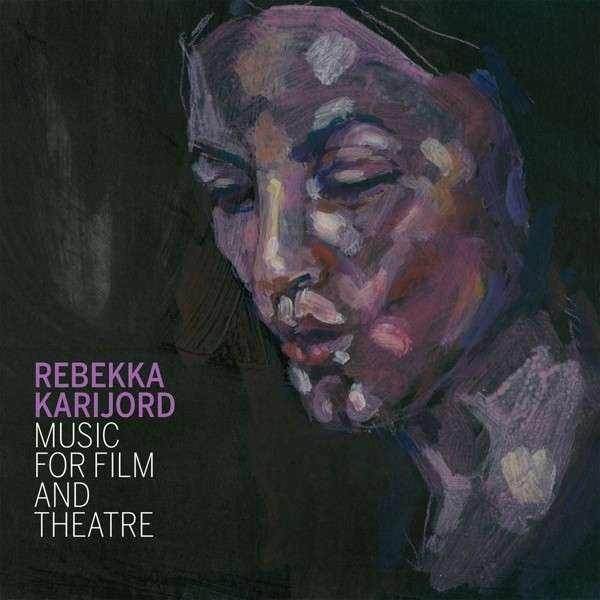 Rebekka Karijord – Music For Film And Theatre (empfohlen von Ariana Zustra)