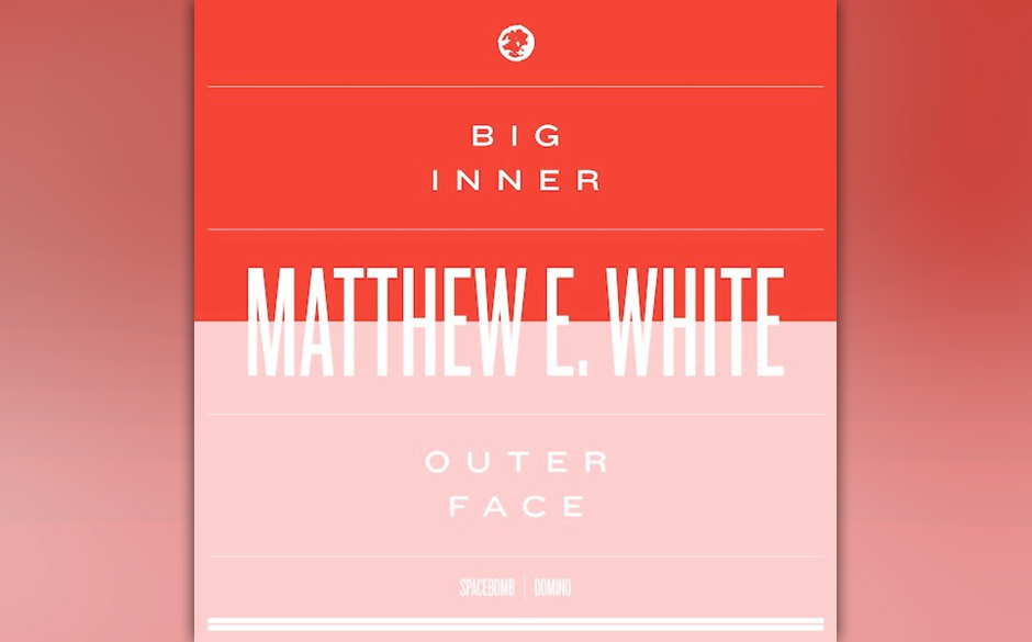 Matthew E. White - "Big Inner/Outer Face" (VÖ: 18.10.)