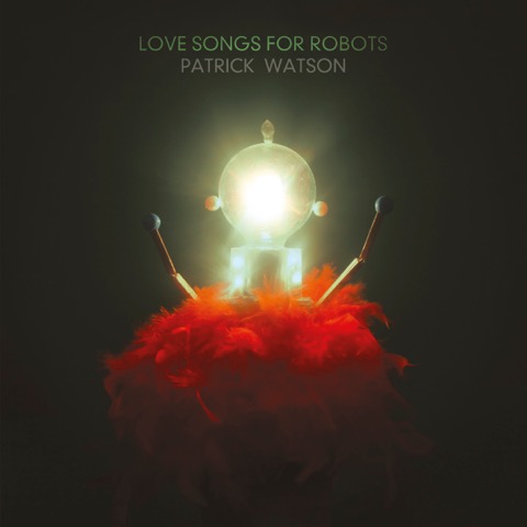 Patrick Watson: "Love Songs For Robots"
