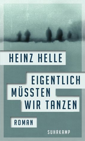 Eigentlich müssten wir tanzen von Heinz Helle